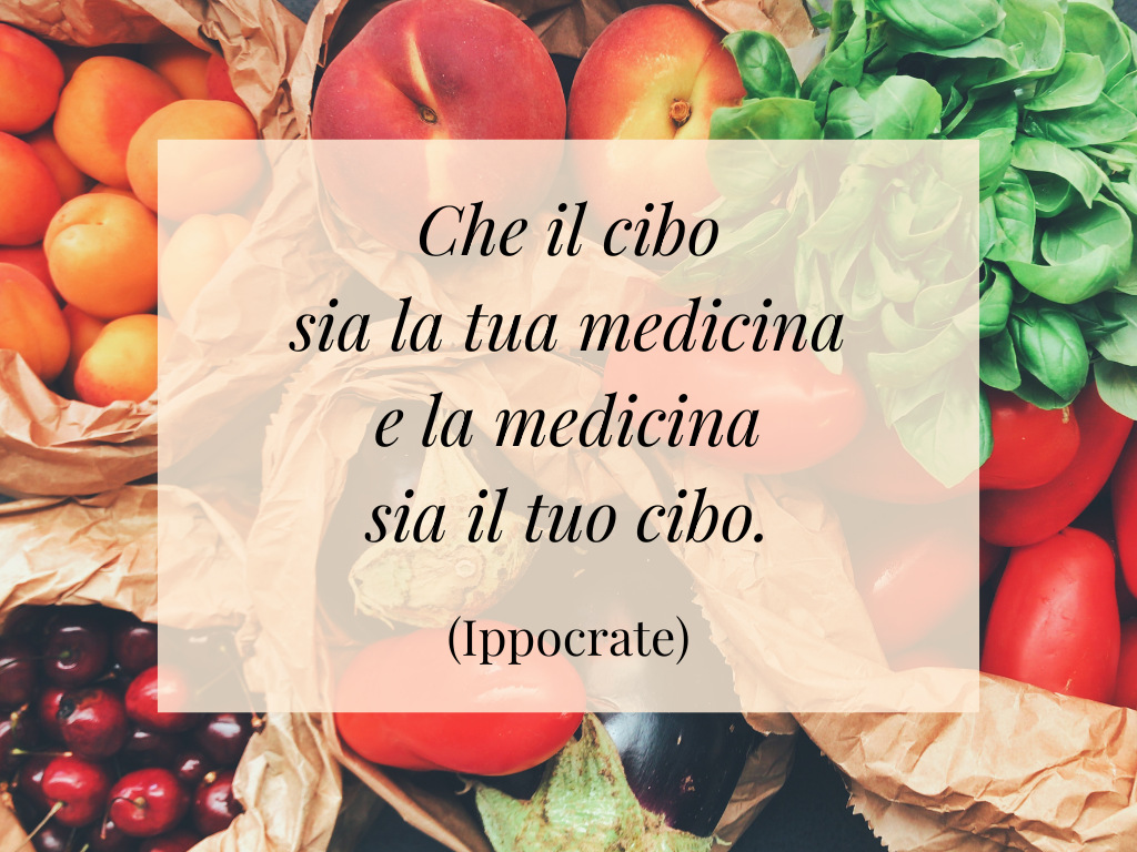 Che il cibo sia la tua medicina e la medicina sia il tuo cibo. (Ippocrate)